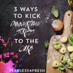 3 Ways To Kick Dinnertime Stress To The Curb on https://www.fearlessfresh.com