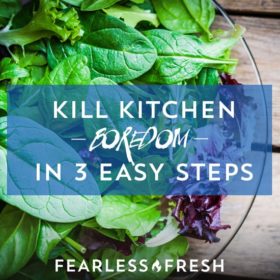 Kill Kitchen Boredom in 3 Easy Steps on https://www.fearlessfresh.com