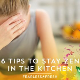 6 Tips to Stay Zen in the Kitchen on https://www.fearlessfresh.com