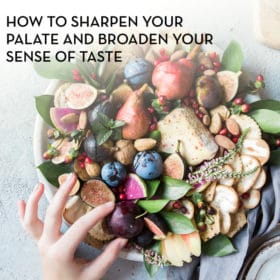How to Sharpen Your Sense of Taste and Broaden Your Palate